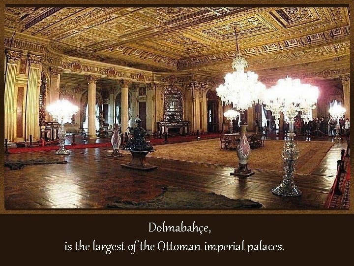 Dolmabahçe, is the largest of the Ottoman imperial palaces. 