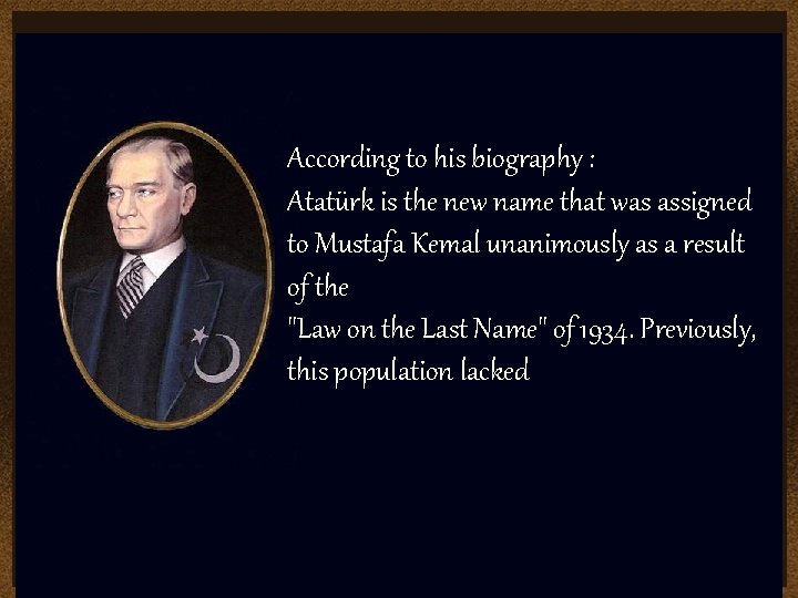 According to his biography : Atatürk is the new name that was assigned to