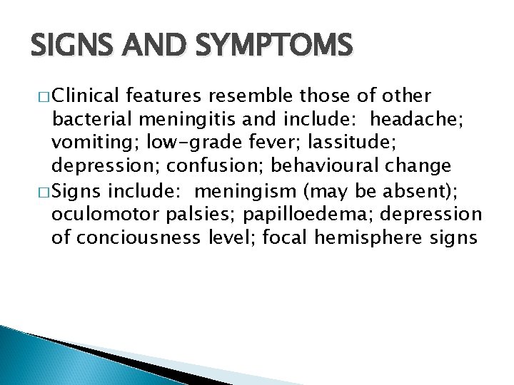 SIGNS AND SYMPTOMS � Clinical features resemble those of other bacterial meningitis and include: