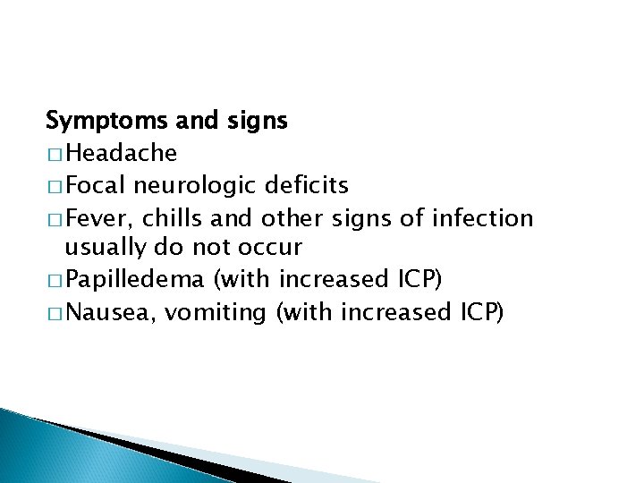 Symptoms and signs � Headache � Focal neurologic deficits � Fever, chills and other