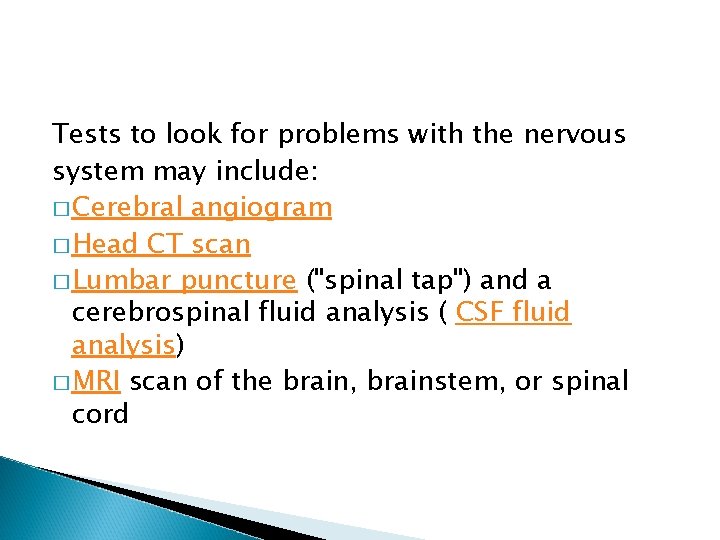 Tests to look for problems with the nervous system may include: � Cerebral angiogram