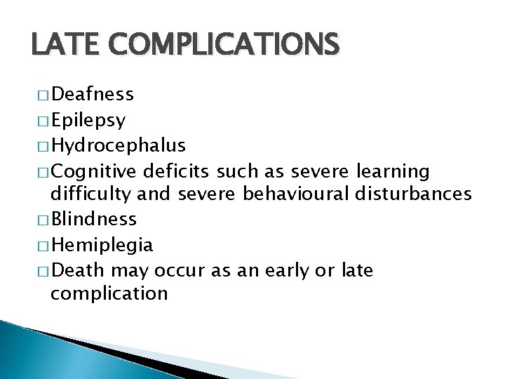 LATE COMPLICATIONS � Deafness � Epilepsy � Hydrocephalus � Cognitive deficits such as severe