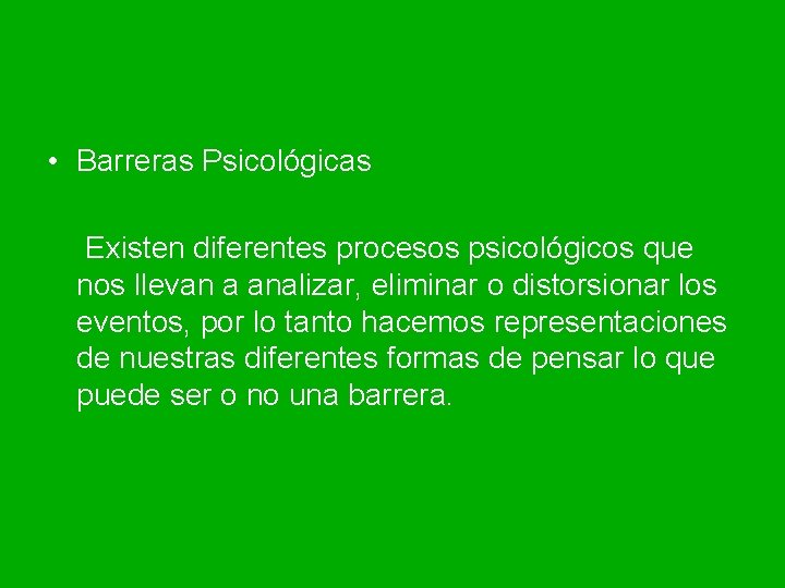  • Barreras Psicológicas Existen diferentes procesos psicológicos que nos llevan a analizar, eliminar