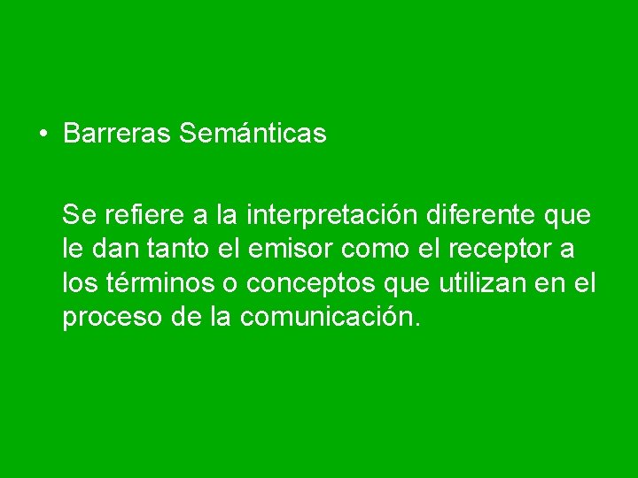  • Barreras Semánticas Se refiere a la interpretación diferente que le dan tanto