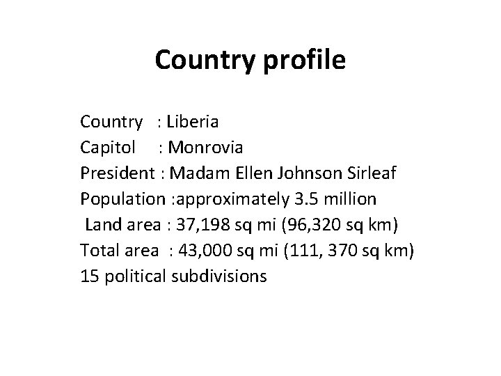 Country profile Country : Liberia Capitol : Monrovia President : Madam Ellen Johnson Sirleaf