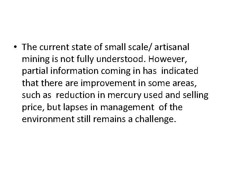  • The current state of small scale/ artisanal mining is not fully understood.