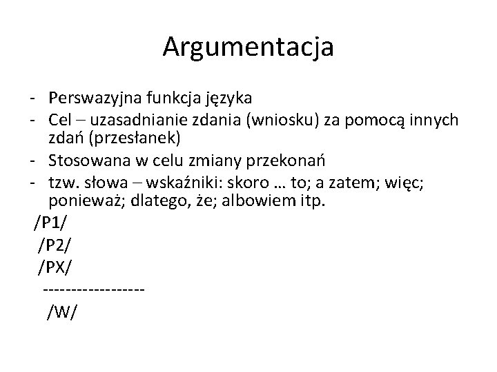 Argumentacja - Perswazyjna funkcja języka - Cel – uzasadnianie zdania (wniosku) za pomocą innych