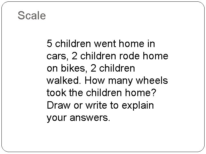 Scale 5 children went home in cars, 2 children rode home on bikes, 2