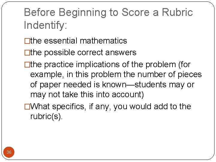 Before Beginning to Score a Rubric Indentify: �the essential mathematics �the possible correct answers