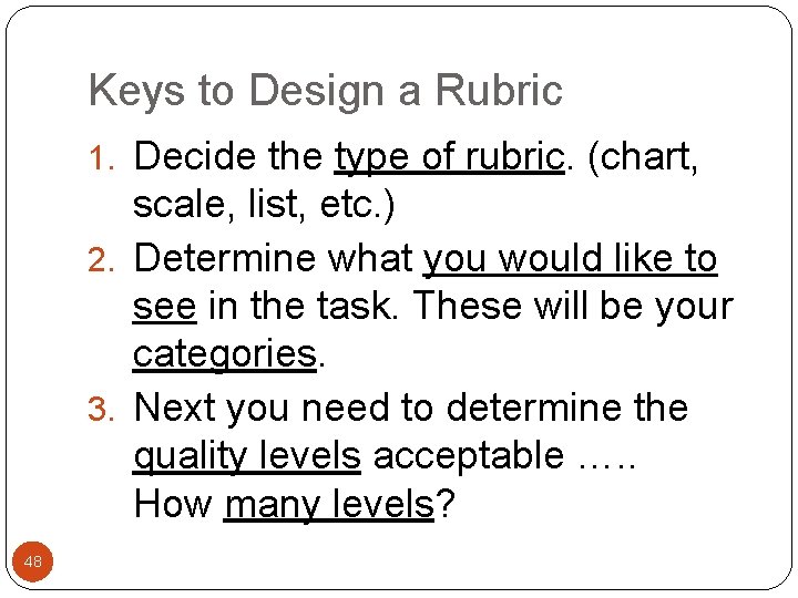 Keys to Design a Rubric 1. Decide the type of rubric. (chart, scale, list,