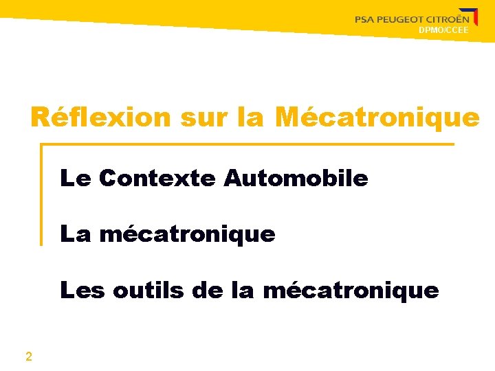 DPMO/CCEE Réflexion sur la Mécatronique Le Contexte Automobile La mécatronique Les outils de la