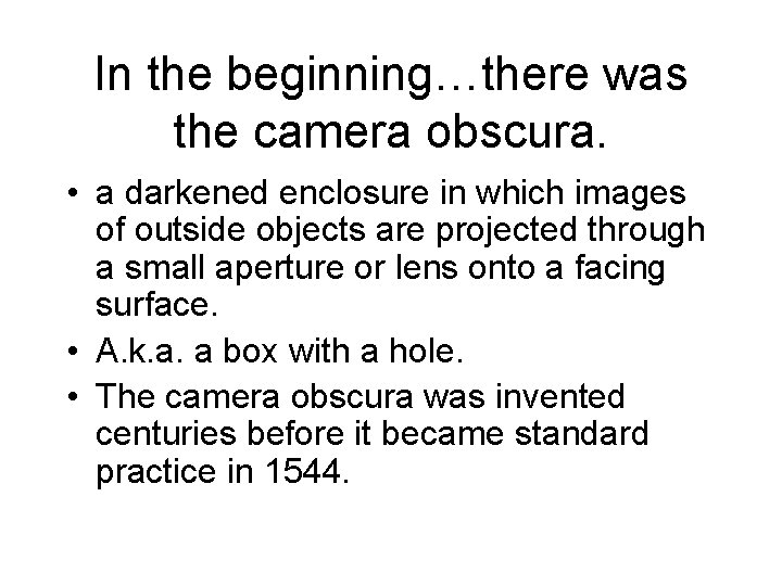 In the beginning…there was the camera obscura. • a darkened enclosure in which images