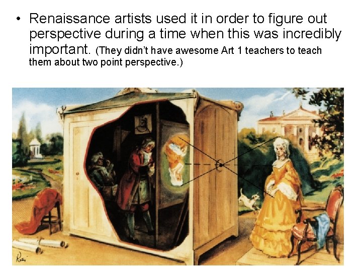  • Renaissance artists used it in order to figure out perspective during a