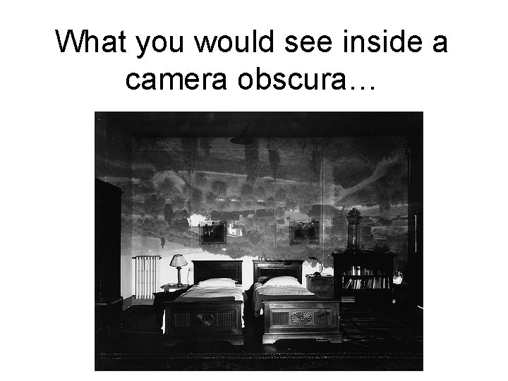What you would see inside a camera obscura… 