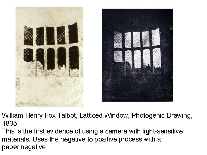 William Henry Fox Talbot, Latticed Window, Photogenic Drawing, 1835 This is the first evidence