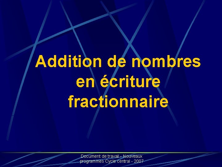 Addition de nombres en écriture fractionnaire Document de travail - Nouveaux programmes Cycle central