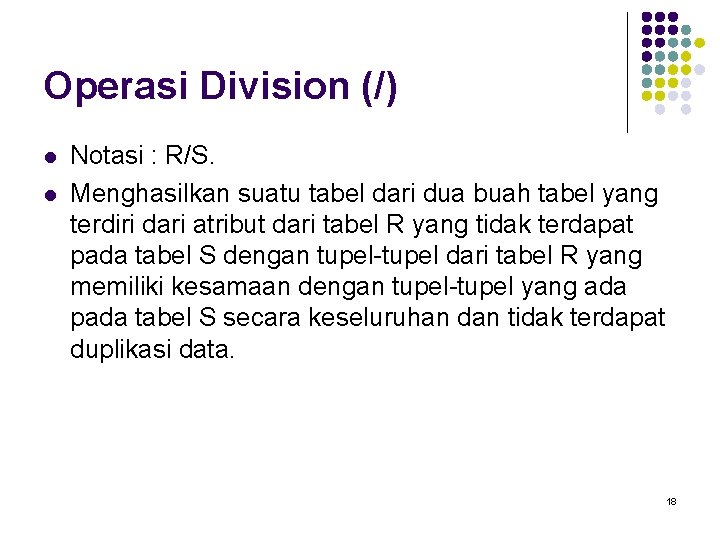 Operasi Division (/) l l Notasi : R/S. Menghasilkan suatu tabel dari dua buah Operasi Division (/) l l Notasi : R/S. Menghasilkan suatu tabel dari dua buah