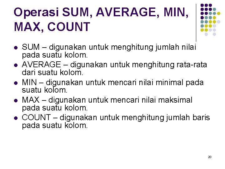 Operasi SUM, AVERAGE, MIN, MAX, COUNT l l l SUM – digunakan untuk menghitung Operasi SUM, AVERAGE, MIN, MAX, COUNT l l l SUM – digunakan untuk menghitung