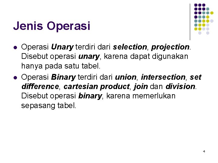 Jenis Operasi l l Operasi Unary terdiri dari selection, projection. Disebut operasi unary, karena