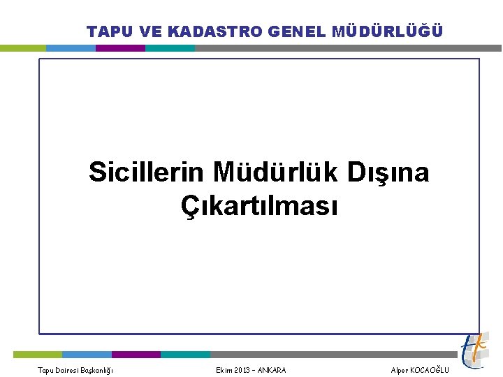 TAPU VE KADASTRO GENEL MÜDÜRLÜĞÜ Sicillerin Müdürlük Dışına Çıkartılması Tapu Dairesi Başkanlığı Ekim 2013