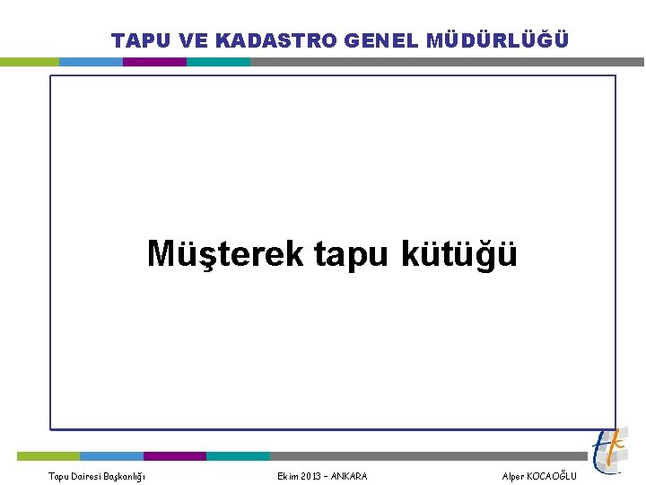 TAPU VE KADASTRO GENEL MÜDÜRLÜĞÜ Müşterek tapu kütüğü Tapu Dairesi Başkanlığı Ekim 2013 –