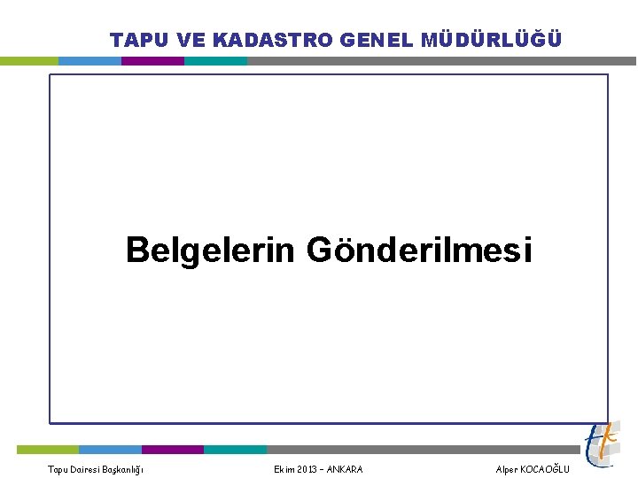 TAPU VE KADASTRO GENEL MÜDÜRLÜĞÜ Belgelerin Gönderilmesi Tapu Dairesi Başkanlığı Ekim 2013 – ANKARA