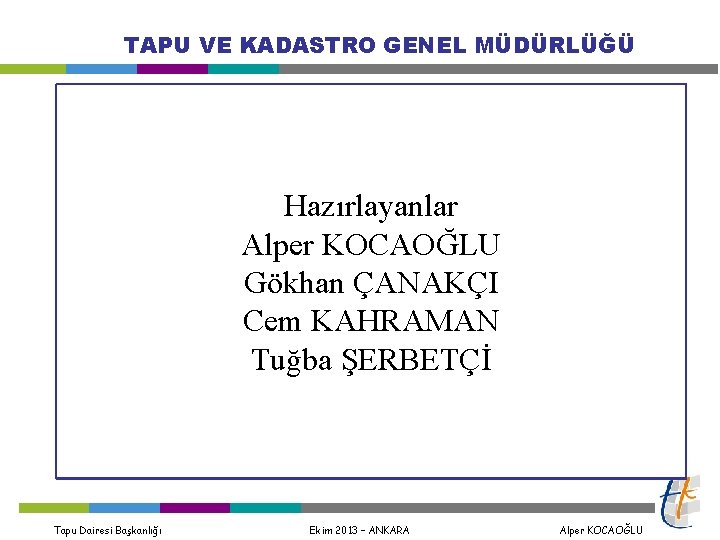 TAPU VE KADASTRO GENEL MÜDÜRLÜĞÜ Hazırlayanlar Alper KOCAOĞLU Gökhan ÇANAKÇI Cem KAHRAMAN Tuğba ŞERBETÇİ