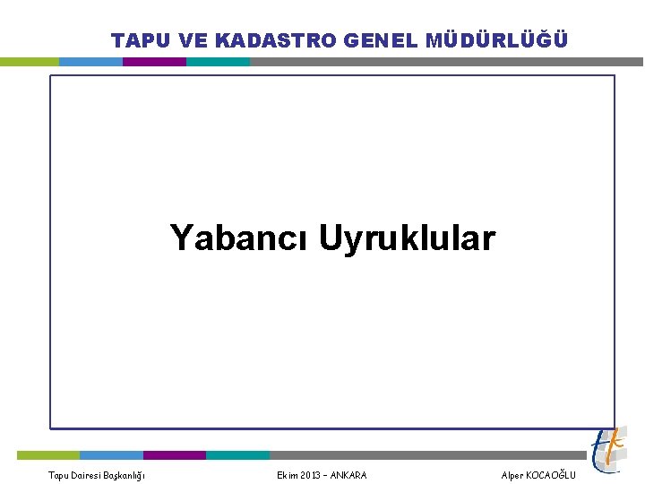 TAPU VE KADASTRO GENEL MÜDÜRLÜĞÜ Yabancı Uyruklular Tapu Dairesi Başkanlığı Ekim 2013 – ANKARA