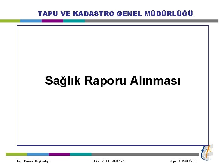 TAPU VE KADASTRO GENEL MÜDÜRLÜĞÜ Sağlık Raporu Alınması Tapu Dairesi Başkanlığı Ekim 2013 –