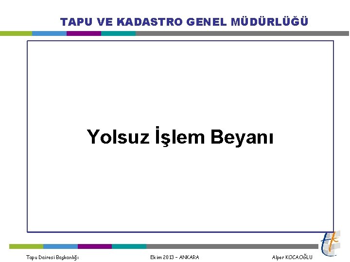 TAPU VE KADASTRO GENEL MÜDÜRLÜĞÜ Yolsuz İşlem Beyanı Tapu Dairesi Başkanlığı Ekim 2013 –