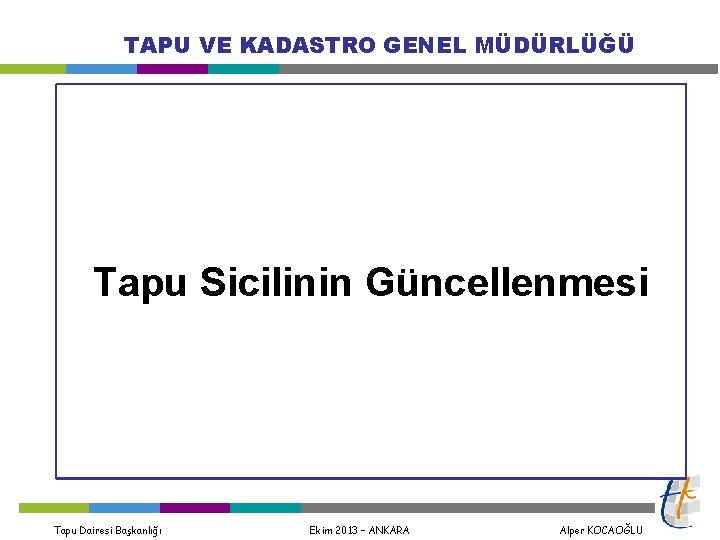 TAPU VE KADASTRO GENEL MÜDÜRLÜĞÜ Tapu Sicilinin Güncellenmesi Tapu Dairesi Başkanlığı Ekim 2013 –