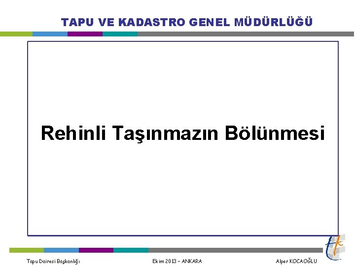 TAPU VE KADASTRO GENEL MÜDÜRLÜĞÜ Rehinli Taşınmazın Bölünmesi Tapu Dairesi Başkanlığı Ekim 2013 –