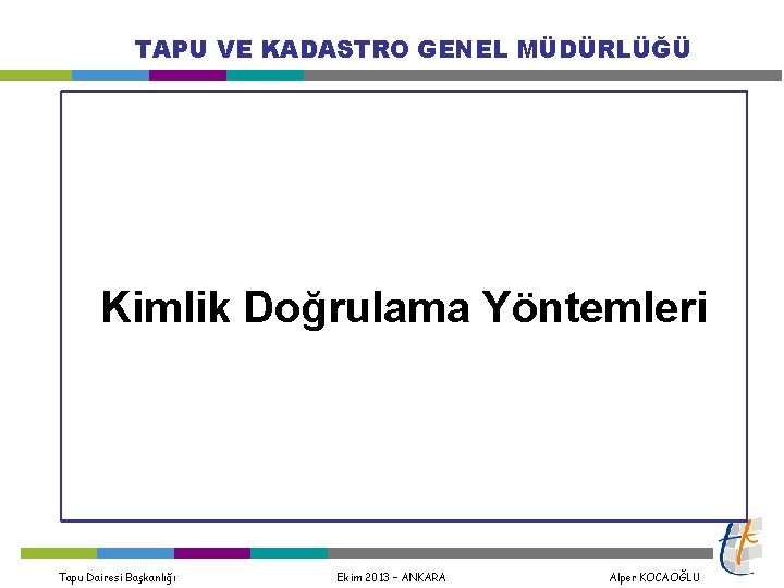 TAPU VE KADASTRO GENEL MÜDÜRLÜĞÜ Kimlik Doğrulama Yöntemleri Tapu Dairesi Başkanlığı Ekim 2013 –