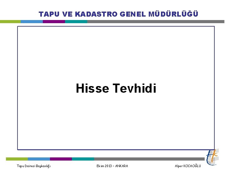 TAPU VE KADASTRO GENEL MÜDÜRLÜĞÜ Hisse Tevhidi Tapu Dairesi Başkanlığı Ekim 2013 – ANKARA