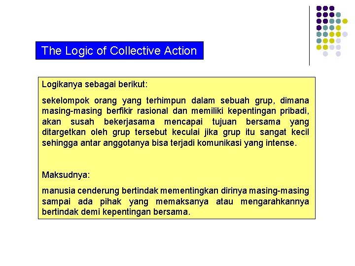The Logic of Collective Action Logikanya sebagai berikut: sekelompok orang yang terhimpun dalam sebuah