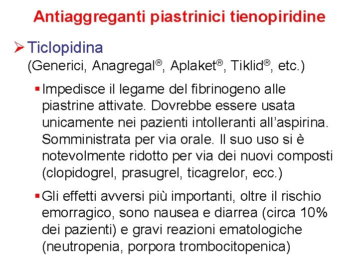 Antiaggreganti piastrinici tienopiridine Ø Ticlopidina (Generici, Anagregal®, Aplaket®, Tiklid®, etc. ) § Impedisce il