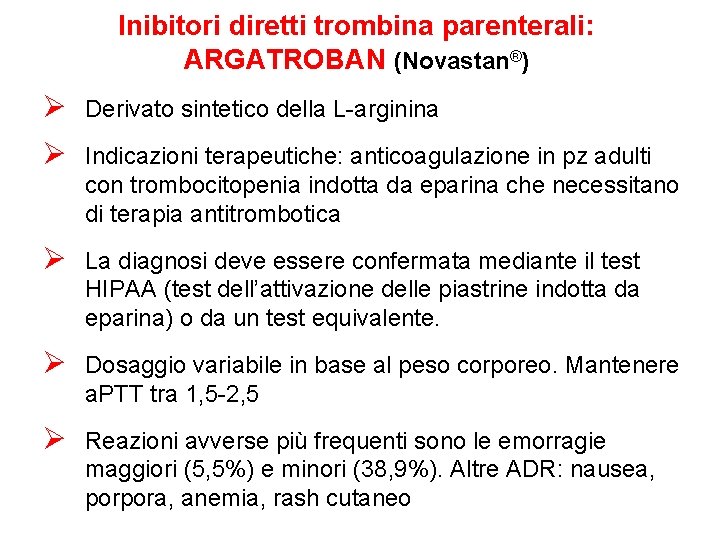 Inibitori diretti trombina parenterali: ARGATROBAN (Novastan®) Ø Derivato sintetico della L-arginina Ø Indicazioni terapeutiche: