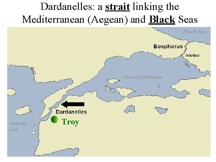 Dardanelles: a strait linking the Mediterranean (Aegean) and Black Seas Troy 