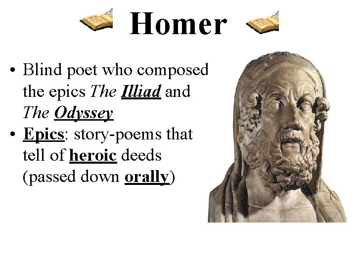 Homer • Blind poet who composed the epics The Illiad and The Odyssey •