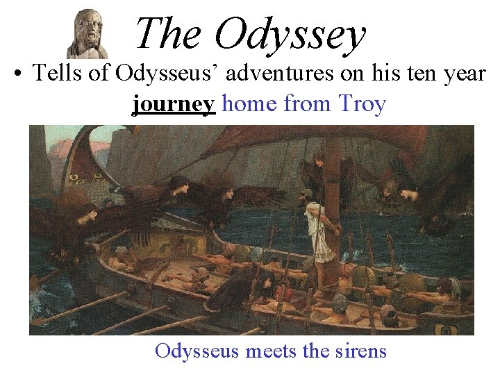 The Odyssey • Tells of Odysseus’ adventures on his ten year journey home from