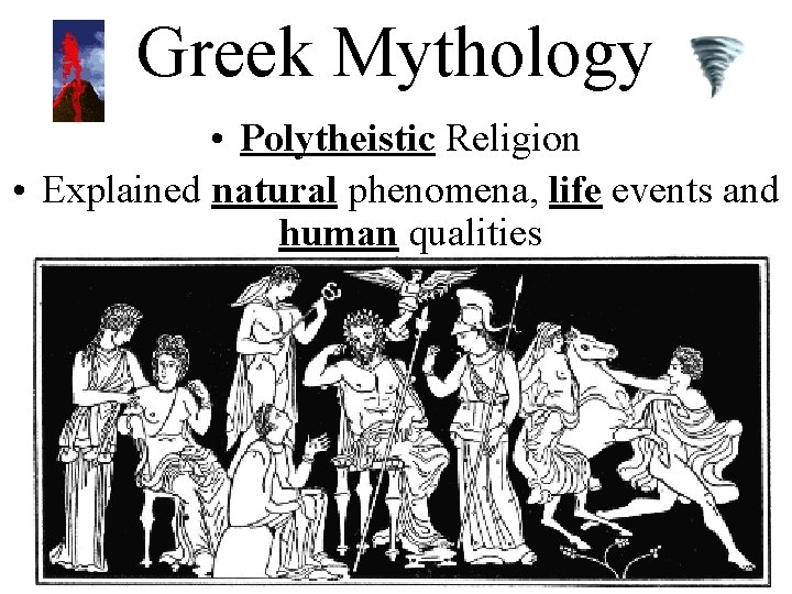 Greek Mythology • Polytheistic Religion • Explained natural phenomena, life events and human qualities