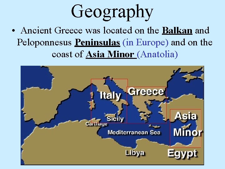 Geography • Ancient Greece was located on the Balkan and Peloponnesus Peninsulas (in Europe)