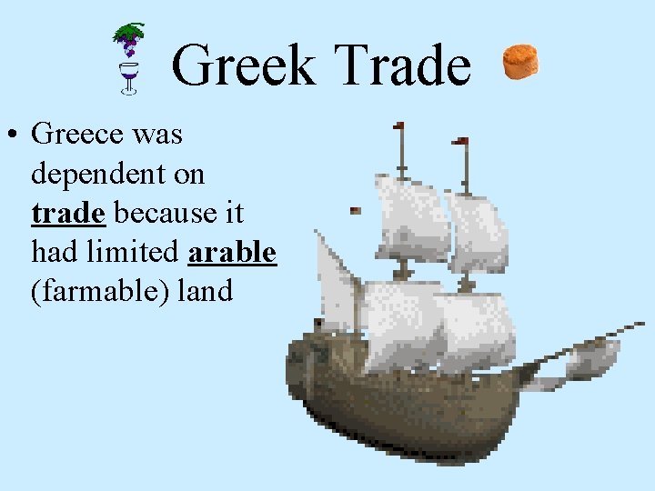 Greek Trade • Greece was dependent on trade because it had limited arable (farmable)