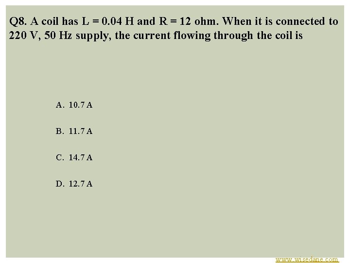 Q 8. A coil has L = 0. 04 H and R = 12