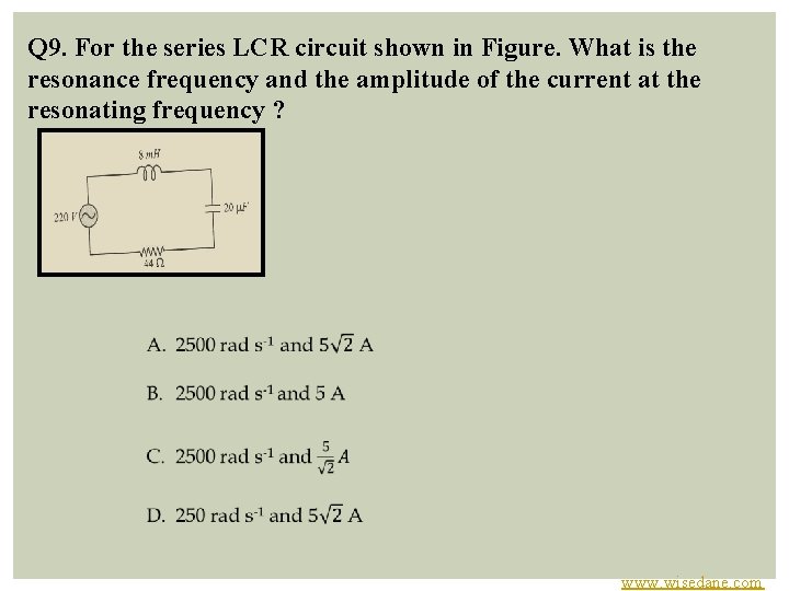 Q 9. For the series LCR circuit shown in Figure. What is the resonance