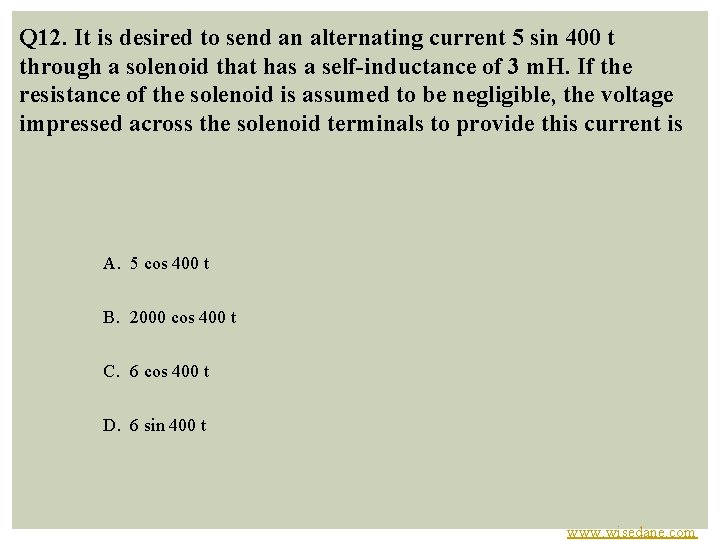 Q 12. It is desired to send an alternating current 5 sin 400 t