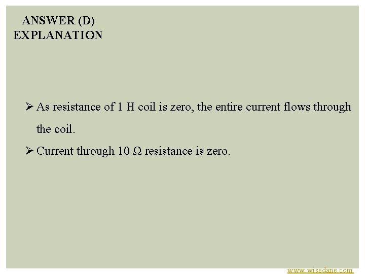 ANSWER (D) EXPLANATION Ø As resistance of 1 H coil is zero, the entire