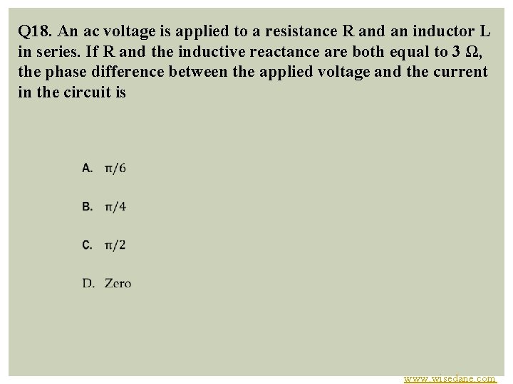 Q 18. An ac voltage is applied to a resistance R and an inductor