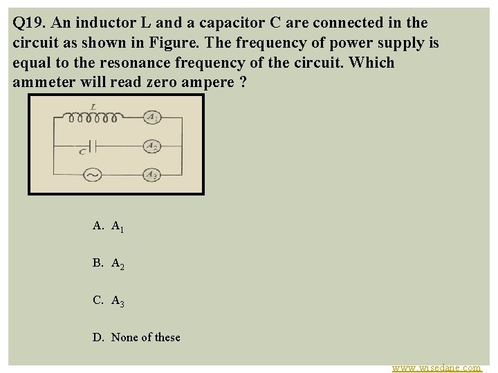 Q 19. An inductor L and a capacitor C are connected in the circuit