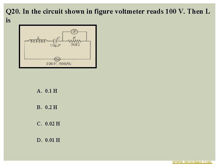 Q 20. In the circuit shown in figure voltmeter reads 100 V. Then L